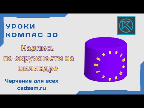 Видео: Видеоуроки Компас 3D. Надпись по окружности на цилиндре.