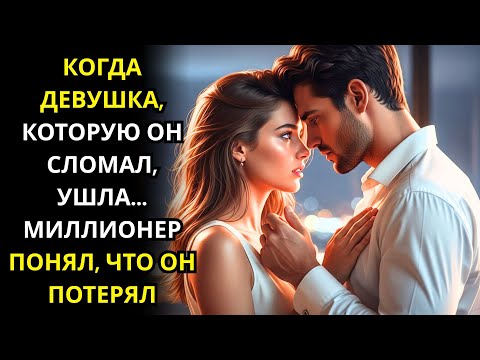 Видео: КОГДА ДЕВУШКА, КОТОРУЮ ОН СЛОМАЛ, УШЛА... МИЛЛИОНЕР ПОНЯЛ, ЧТО ОН ПОТЕРЯЛ