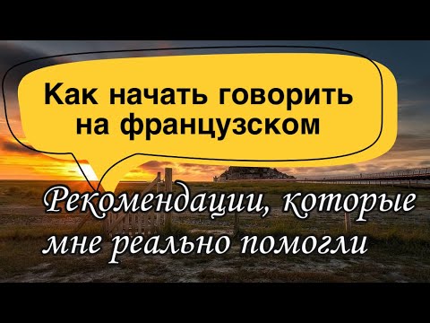 Видео: КАК НАЧАТЬ ГОВОРИТЬ НА ФРАНЦУЗСКОМ | рекомендации, которые мне реально помогли