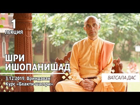 Видео: Шри Ишопанишад. 1 лекция (Вриндаван, 3.12.2019). Ватсала дас