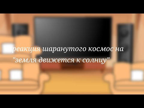 Видео: реакция шаранутого космос на "земля движется к солнцу"