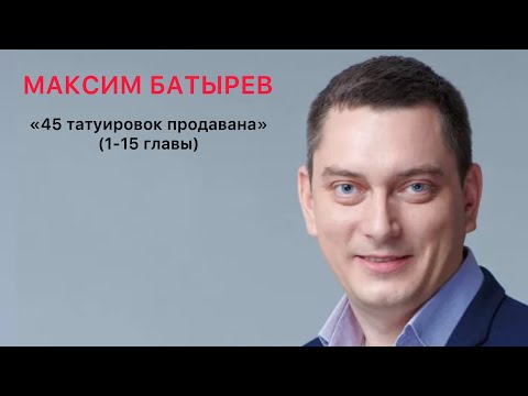 Видео: Максим Батырев // 1-15 главы // 45 татуировок продавана