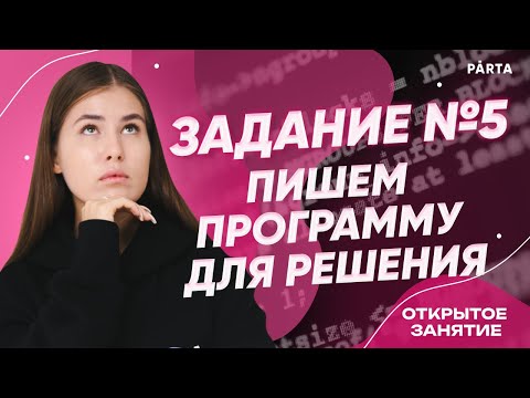 Видео: Задание №5. Пишем программу для решения | Parta 2023 | Информатика
