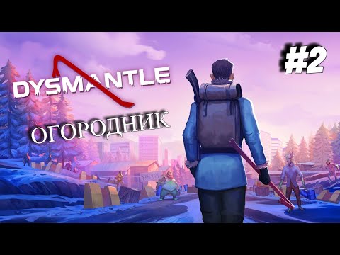 Видео: DYSMANTLE (Серия#2) / ОГОРОДНИК