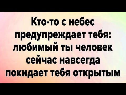 Видео: КТО-ТО С НЕБЕС ПРЕДУПРЕЖДАЕТ ТЕБЯ: ЛЮБИМЫЙ ТЫ ЧЕЛОВЕК СЕЙЧАС НАВСЕГДА ПОКИДАЕТ ТЕБЯ ОТКРЫТЫМ