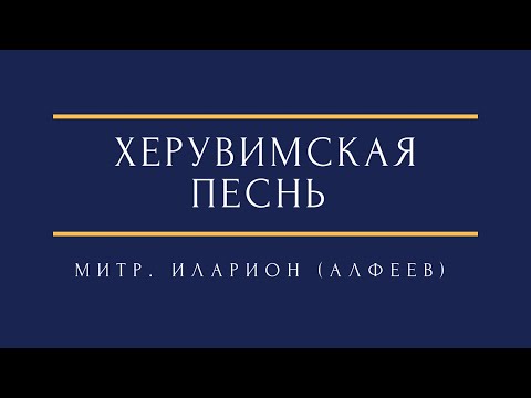 Видео: Митр. Иларион (Алфеев) - Херувимская песнь