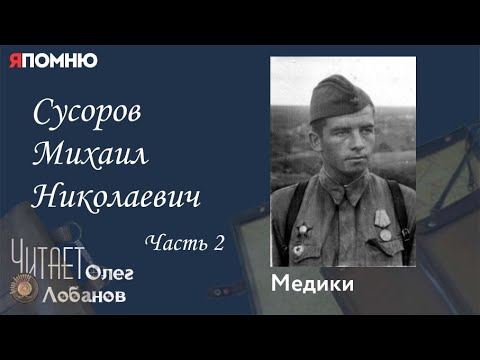 Видео: Сусоров Михаил Николаевич Часть2. Проект "Я помню" Артема Драбкина. Медики.