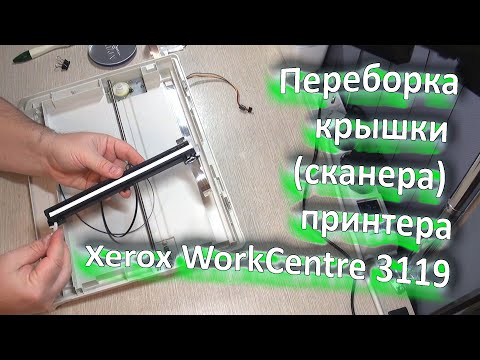 Видео: Переборка крышки (блока сканера) принтера Xerox WorkCentre 3119