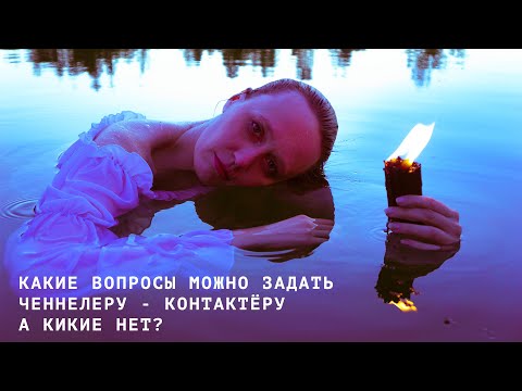 Видео: КАКИЕ ВОПРОСЫ МОЖНО ЗАДАТЬ ЧЕННЕЛЕРУ - КОНТАКТЁРУ, А КИКИЕ НЕТ?