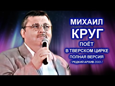 Видео: ПОЛНОЕ ВЫСТУПЛЕНИЕ МИХАИЛА КРУГА В ТВЕРСКОМ ЦИРКЕ - РЕДКИЙ АРХИВ 2001