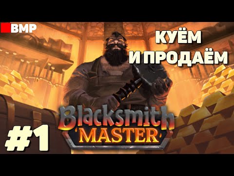 Видео: Blacksmith Master - Куём и продаём - Неспешное прохождение #1