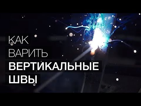 Видео: Как варить вертикальные швы? (Уроки сварки) (12+)