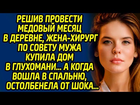 Видео: Решив провести медовый месяц в деревне, жена-хирург по совету мужа купила дом в глухомани, а когда..