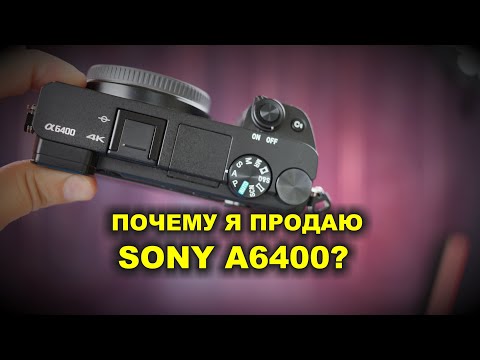 Видео: Продаю Sony A6400 - что не так с Sony?