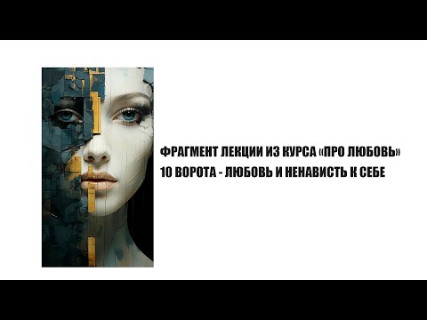 Видео: ФРАГМЕНТ ЛЕКЦИИ КУРСА "ПРО ЛЮБОВЬ". 10 ВОРОТА ЛЮБВИ К СЕБЕ
