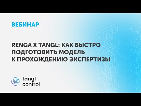 Видео: Вебинар «Renga х Tangl: как быстро подготовить модель к прохождению экспертизы»