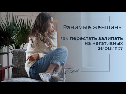 Видео: Ранимые женщины. Как перестать залипать на негативных эмоциях? Самооценка. Как перестать обижаться?