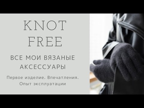 Видео: - Все мои вязаные аксессуары -. Первое изделие. Впечатления. Опыт эксплуатации
