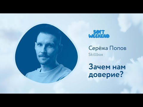 Видео: Зачем нам доверие? / Серёжа Попов (Skillbox) / Soft Weekend