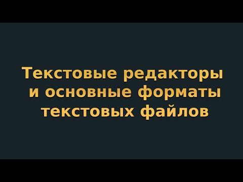 Видео: Текстовые редакторы и основные форматы текстовых файлов (видеоурок 1)