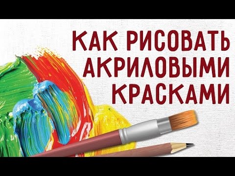 Видео: Акриловые краски. Как рисовать акриловыми красками.