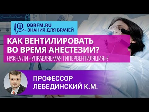 Видео: Профессор Лебединский К.М.: Как вентилировать при анестезии? Нужна ли «управляемая гипервентиляция»?