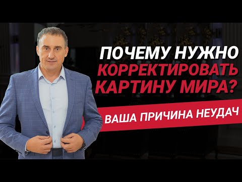 Видео: Почему нужно корректировать картину мира? Неверная картина мира - главная причина Ваших неудач?
