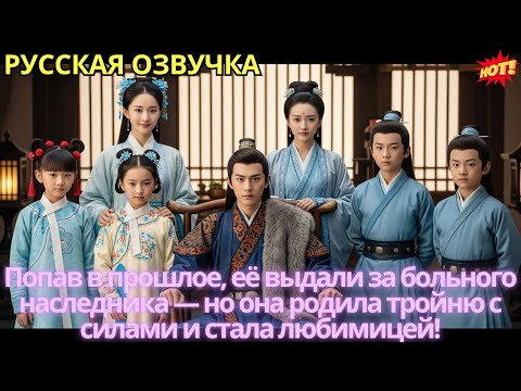 Видео: Попав в прошлое, её выдали за больного наследника — но она родила тройню с силами и стала любимицей!