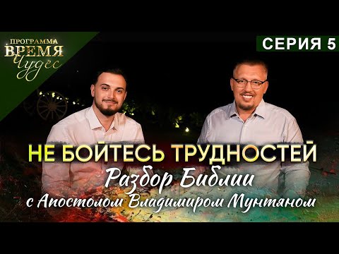 Видео: Не бойтесь трудностей | Время Чудес  | Апостол Владимир Мунтян (Серия 5)