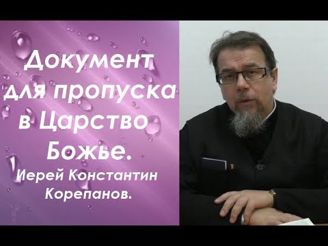 Видео: Документ для пропуска в Царство Божье. Иерей Константин Корепанов.