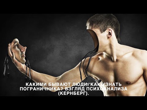 Видео: Какими бывают люди. Как узнать пограничника? Взгляд психоанализа (Кернберг)