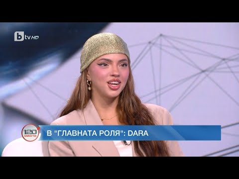 Видео: В главната роля: DARA | „120 минути“ (18.06.2023) | БТВ