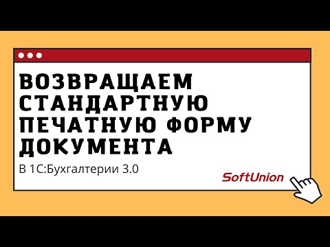 Видео: Как в 1С:Бухгалтерии 3.0 вернуть стандартную печатную форму документа