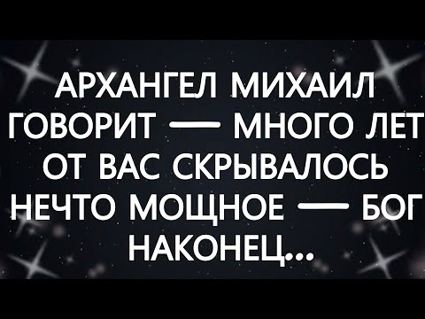 Видео: АРХАНГЕЛ МИХАИЛ ГОВОРИТ — МНОГО ЛЕТ ОТ ВАС СКРЫВАЛОСЬ НЕЧТО МОЩНОЕ — БОГ НАКОНЕЦ...