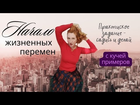 Видео: Меняем жизнь, не откладывая на завтра. Только реально действующая практика.