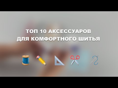 Видео: Как выбрать аксессуары для шитья? Топ 10 аксессуаров для комфортного шитья 🔝