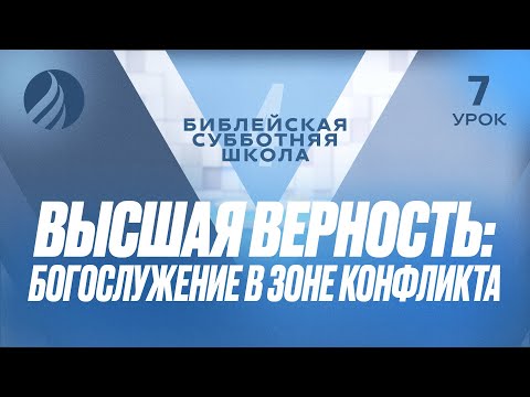 Видео: 🎓 СУББОТНЯЯ ШКОЛА – Высшая верность:богослужение в зоне конфликта / Квартал 4, Урок 7