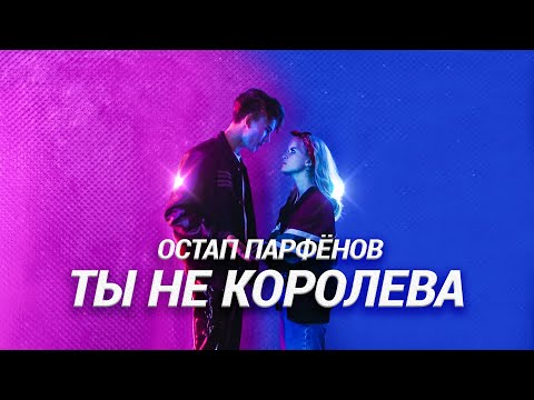 Видео: ОСТАП ПАРФЁНОВ - ТЫ НЕ КОРОЛЕВА (Official video 2021)