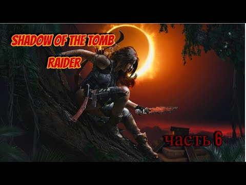 Видео: Shadow of the Tomb Raider часть 6