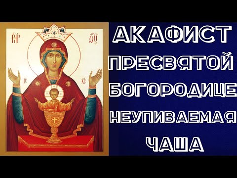 Видео: Акафист Пресвятой Богородице пред Ея иконой «Неупиваемая Чаша» | среда