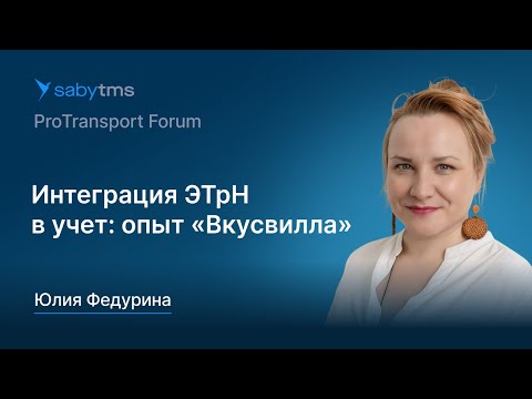 Видео: Переход на обязательные ЭТрН. Интеграция электронных транспортных накладных в учет. Опыт «Вкусвилл»
