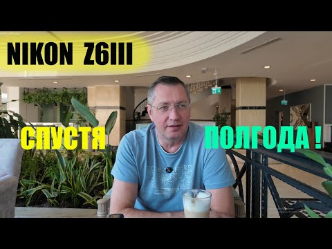 Видео: NIKON Z6III спустя полгода...