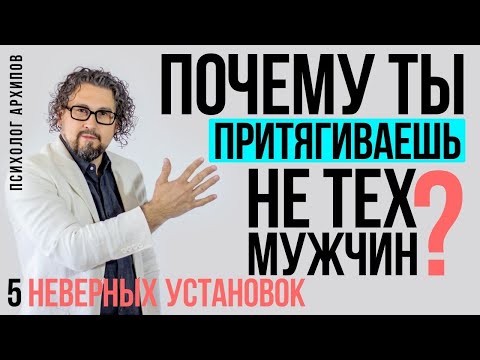 Видео: Почему вам попадаются не те мужчины? 5 неправильных установок