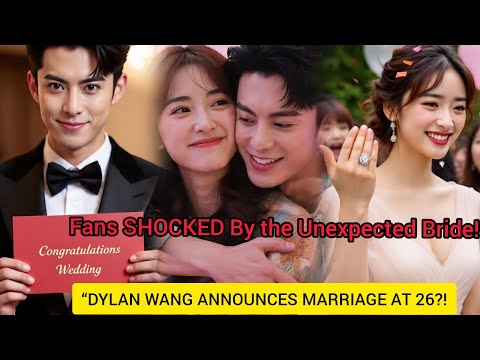 Видео: «Дилан Ван объявил о свадьбе в 26 лет?! Фанаты в шоке от неожиданной невесты!» 💔✨