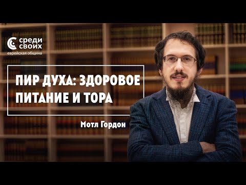 Видео: Мотл Гордон. «Пир духа: здоровое питание и Тора».