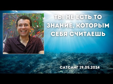 Видео: Ты не есть то знание, которым себя считаешь. Сатсанг 19.05.2024