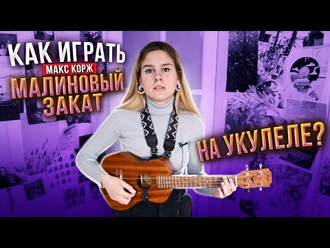 Видео: КАК ИГРАТЬ Макс Корж - МАЛИНОВЫЙ ЗАКАТ на укулеле? РАЗБОР