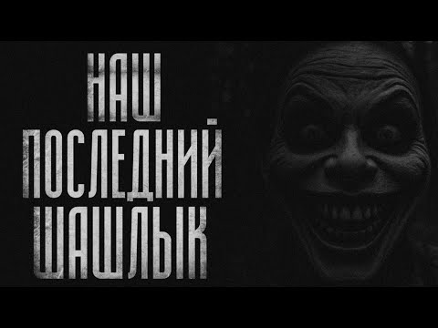 Видео: НАШ ПОСЛЕДНИЙ ШАШЛЫК | СТРАШИЛКИ НА НОЧЬ #6