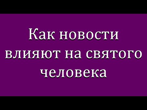 Видео: "Как новости влияют на святого человека"