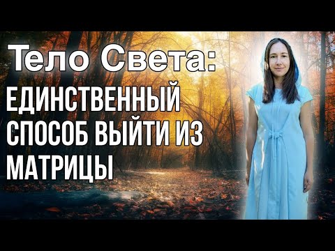 Видео: ТЕЛО СВЕТА:ЕДИНСТВЕННЫЙ СПОСОБ ВЫЙТИ ИЗ МАТРИЦЫ